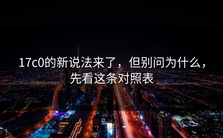 17c0的新说法来了,但别问为什么,先看这条对照表